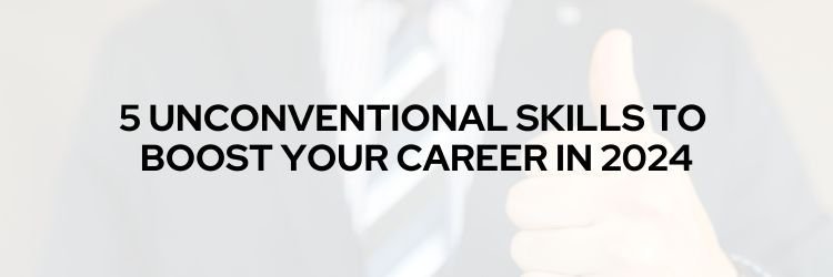 5 Unconventional Skills to Boost Your Career in 2024